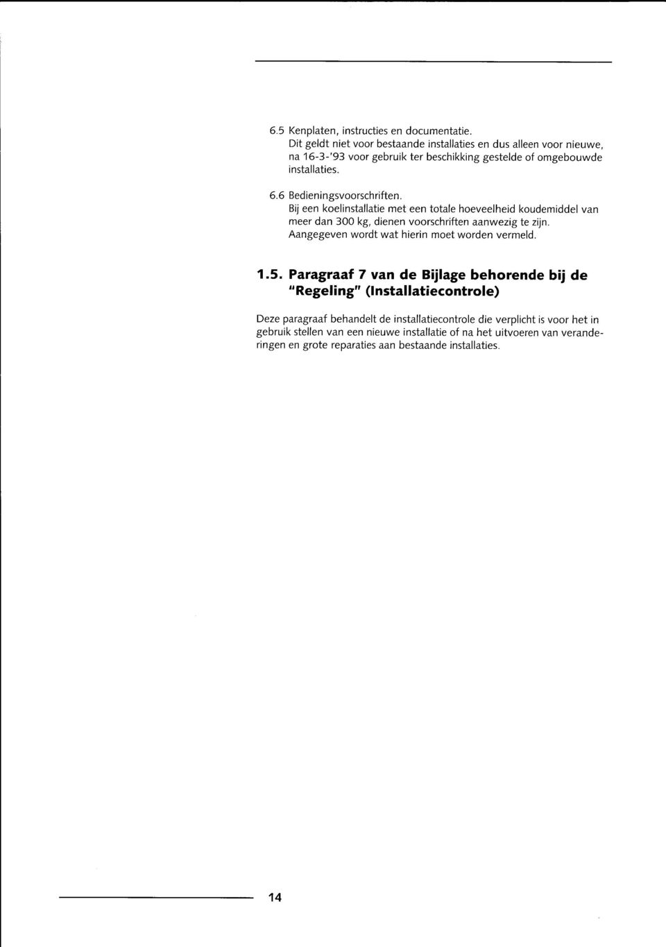 6 Bedieningsvoorschriften. Bij een koelinstallatie met een totale hoeveelheid koudemiddel van meer dan 300 kg, dienen voorschriften aanwezig te zijn.