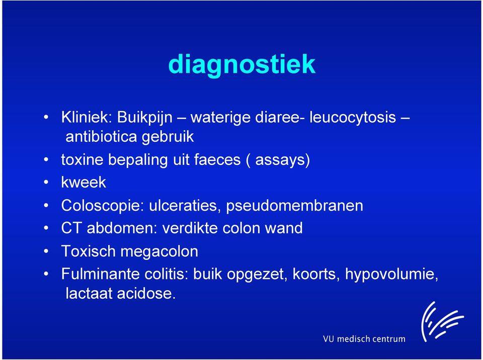 Coloscopie: ulceraties, pseudomembranen CT abdomen: verdikte colon