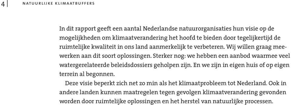 Sterker nog: we hebben een aanbod waarmee veel watergerelateerde beleidsdossiers geholpen zijn. En we zijn in eigen huis of op eigen terrein al begonnen.