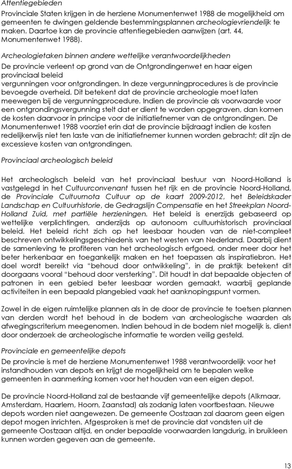 Archeologietaken binnen andere wettelijke verantwoordelijkheden De provincie verleent op grond van de Ontgrondingenwet en haar eigen provinciaal beleid vergunningen voor ontgrondingen.