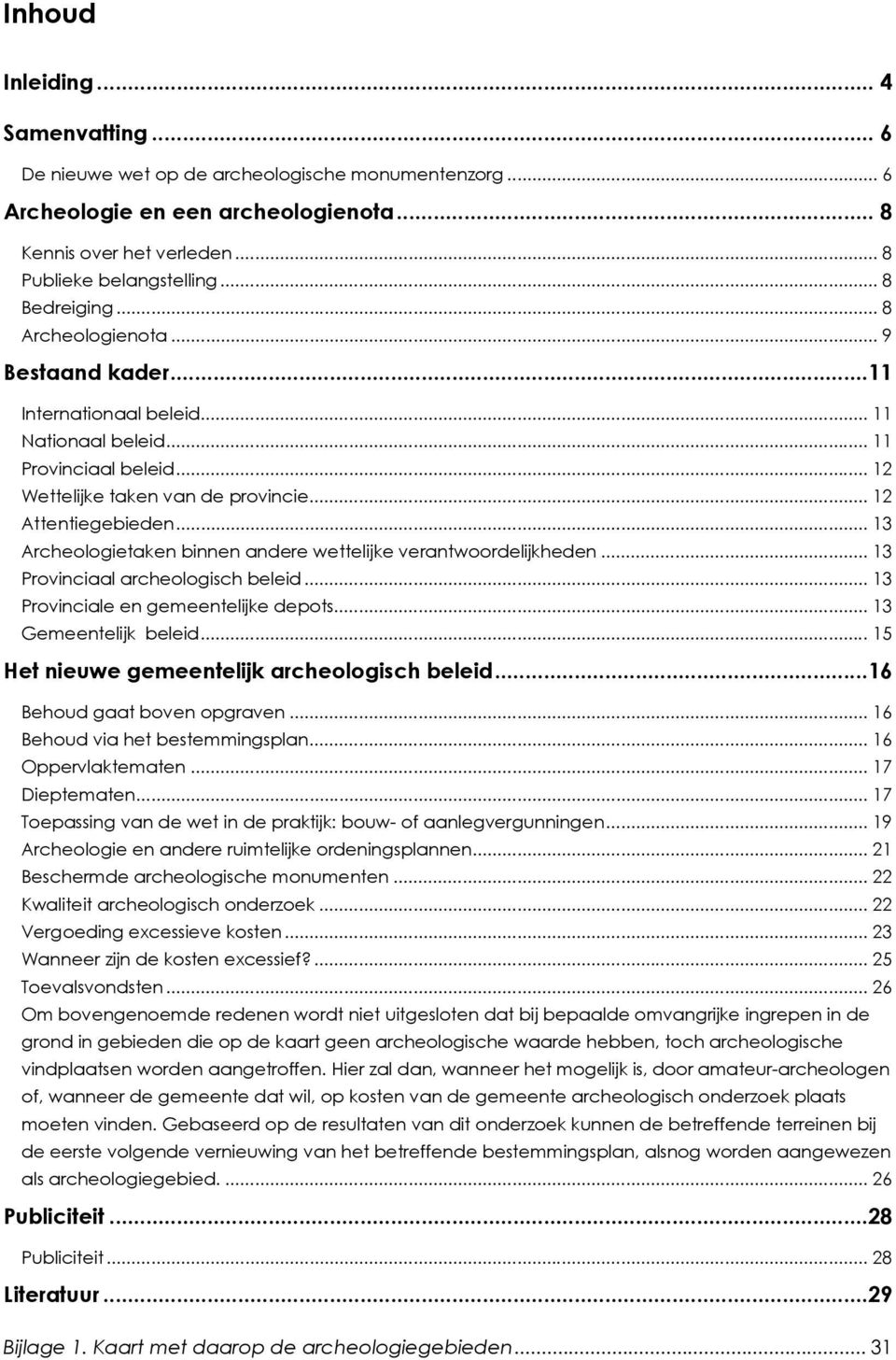 .. 13 Archeologietaken binnen andere wettelijke verantwoordelijkheden... 13 Provinciaal archeologisch beleid... 13 Provinciale en gemeentelijke depots... 13 Gemeentelijk beleid.