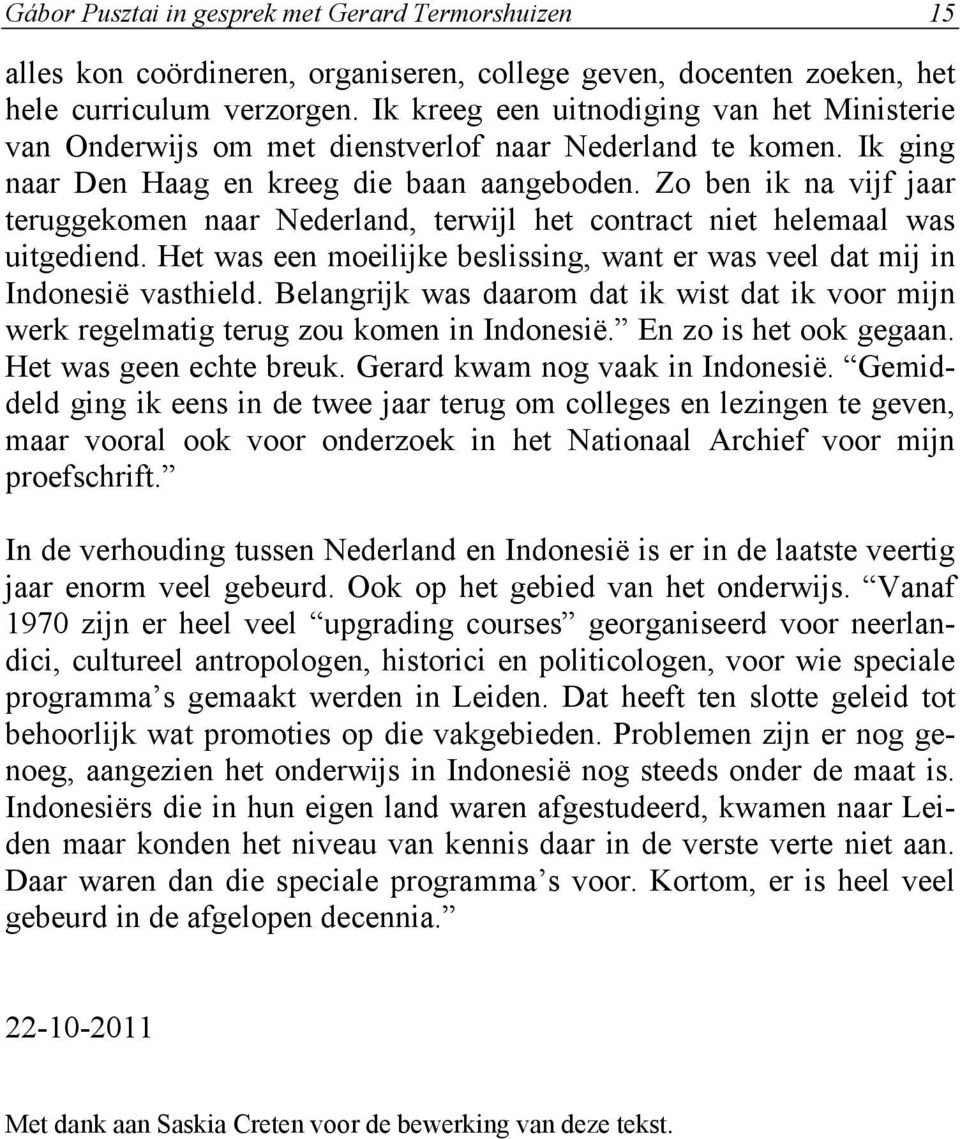 Zo ben ik na vijf jaar teruggekomen naar Nederland, terwijl het contract niet helemaal was uitgediend. Het was een moeilijke beslissing, want er was veel dat mij in Indonesië vasthield.