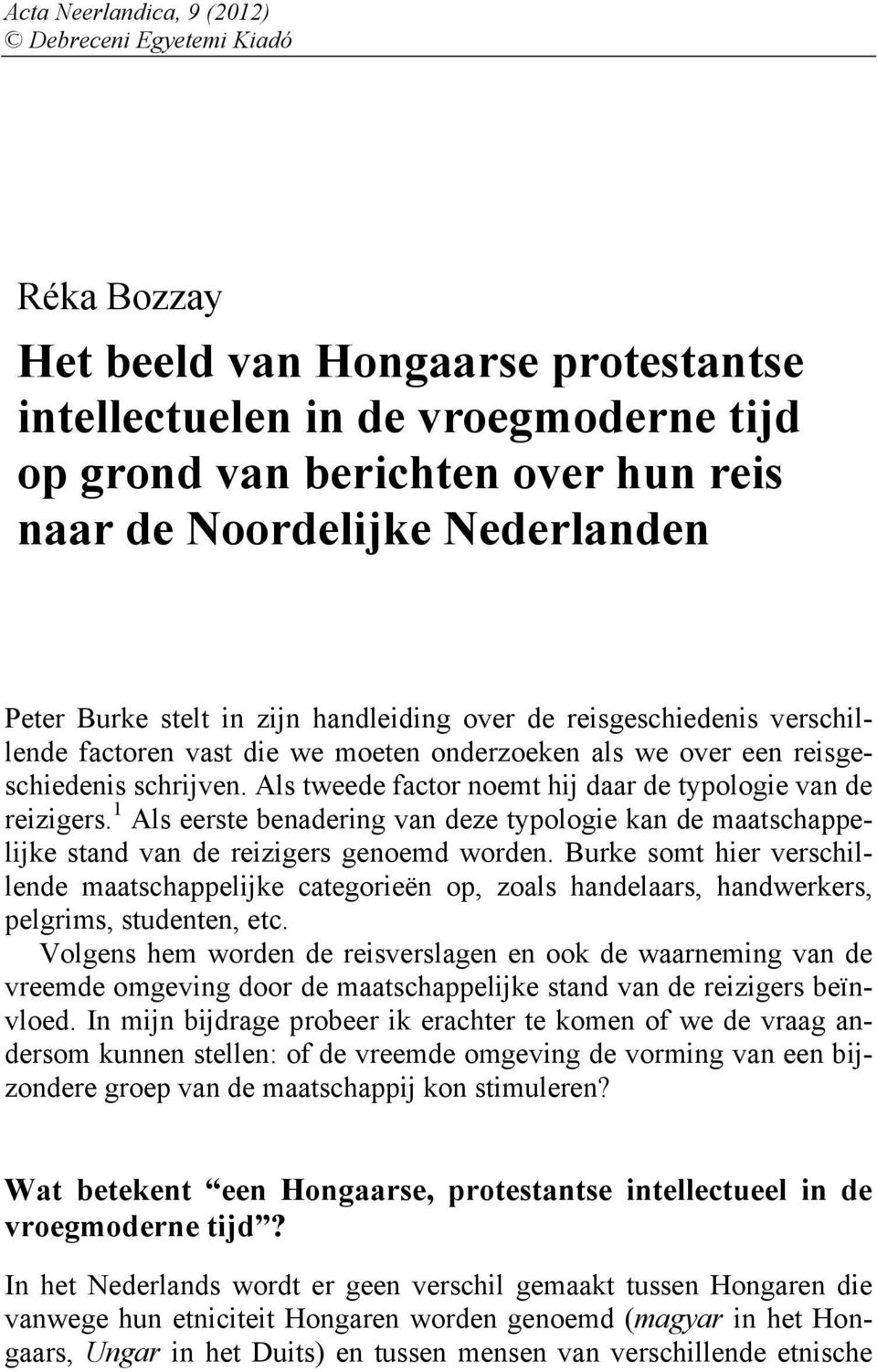 Als tweede factor noemt hij daar de typologie van de reizigers. 1 Als eerste benadering van deze typologie kan de maatschappelijke stand van de reizigers genoemd worden.