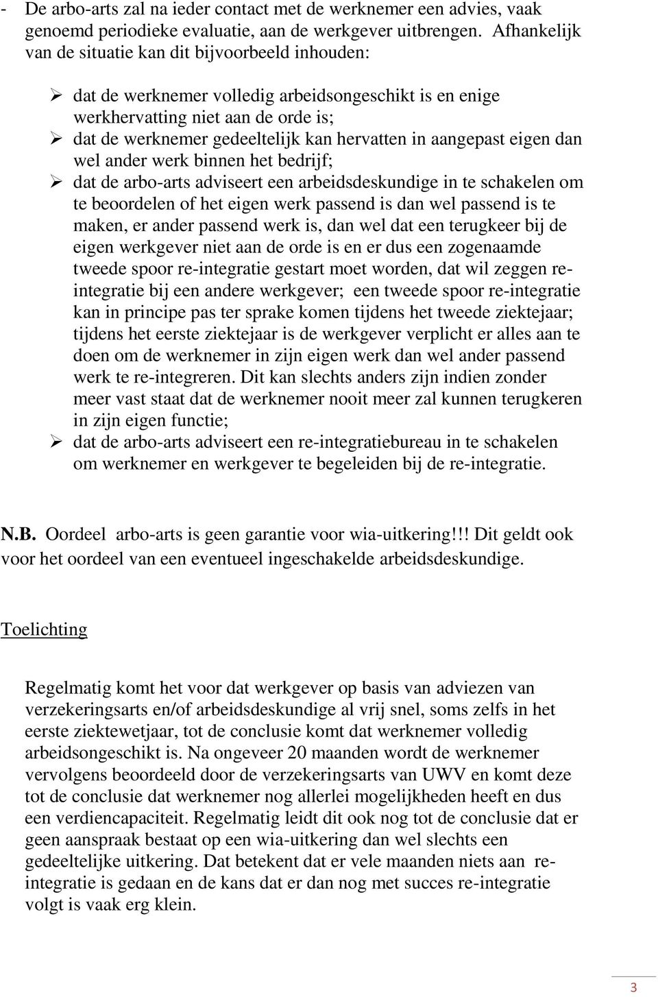 aangepast eigen dan wel ander werk binnen het bedrijf; dat de arbo-arts adviseert een arbeidsdeskundige in te schakelen om te beoordelen of het eigen werk passend is dan wel passend is te maken, er