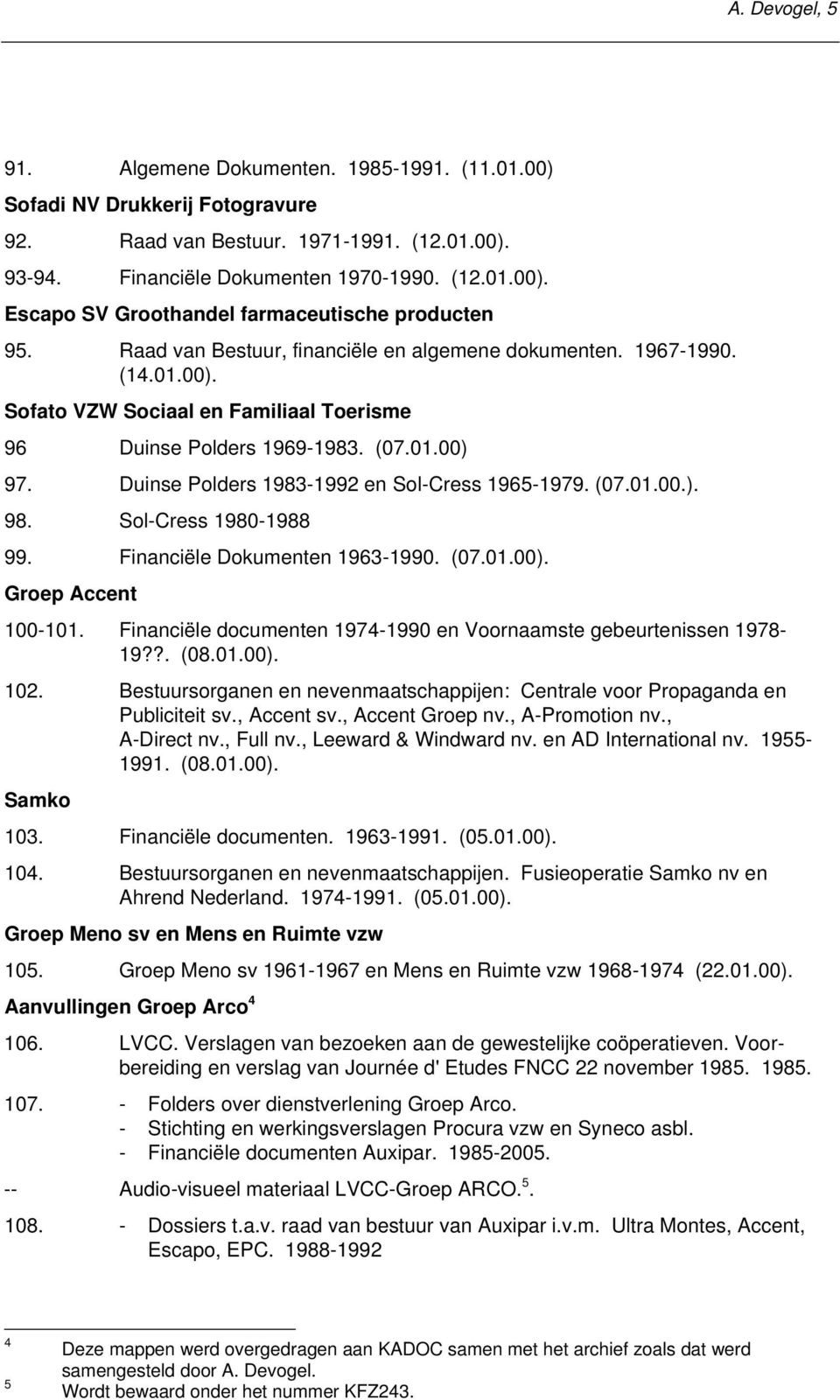 Duinse Polders 1983-1992 en Sol-Cress 1965-1979. (07.01.00.). 98. Sol-Cress 1980-1988 99. Financiële Dokumenten 1963-1990. (07.01.00). Groep Accent 100-101.