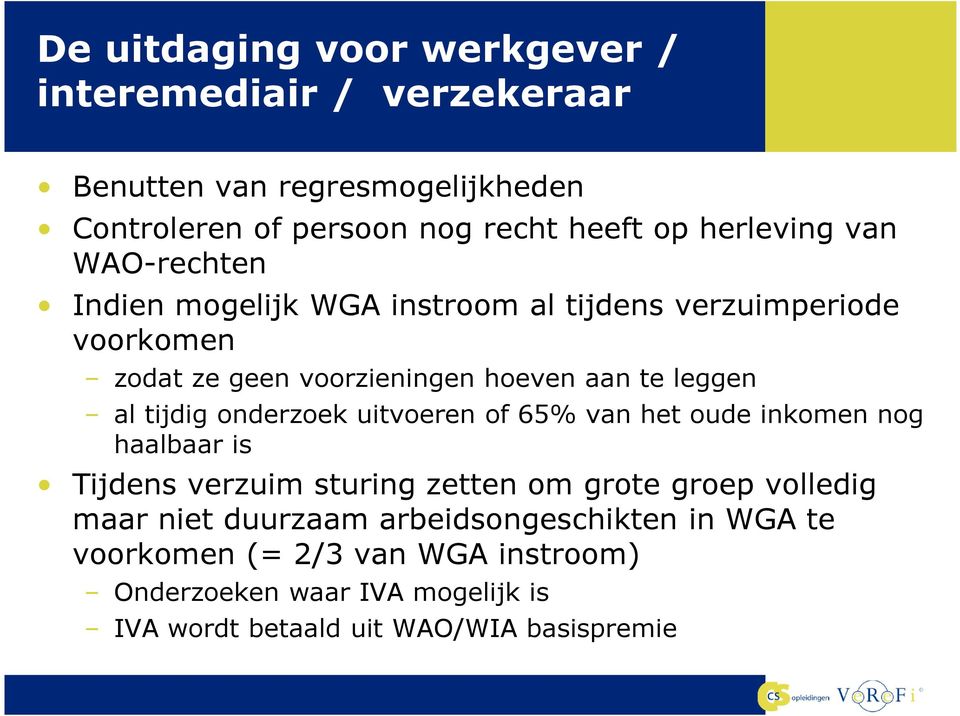 al tijdig onderzoek uitvoeren of 65% van het oude inkomen nog haalbaar is Tijdens verzuim sturing zetten om grote groep volledig maar niet