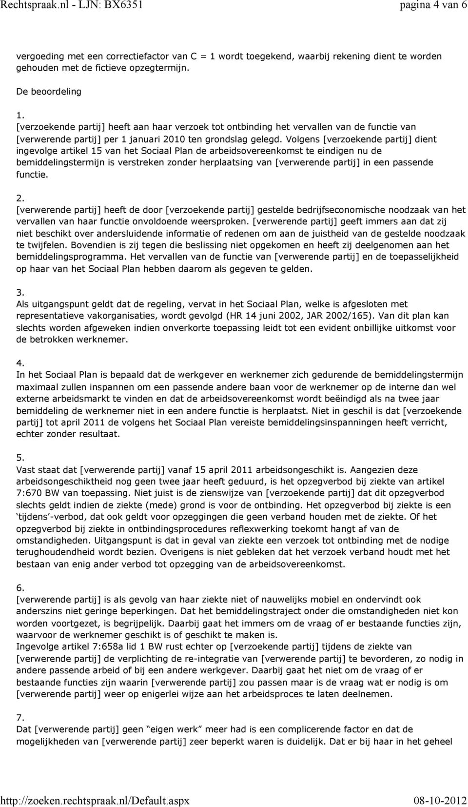 Volgens [verzoekende partij] dient ingevolge artikel 15 van het Sociaal Plan de arbeidsovereenkomst te eindigen nu de bemiddelingstermijn is verstreken zonder herplaatsing van [verwerende partij] in