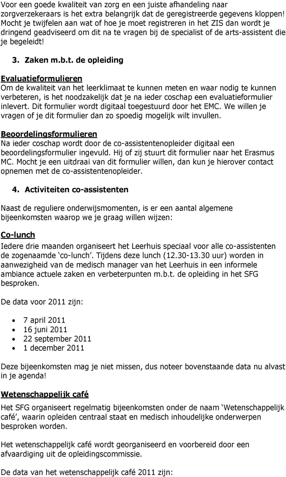 je twijfelen aan wat of hoe je moet registreren in het ZIS dan wordt je dringend geadviseerd om dit na te vragen bij de specialist of de arts-assistent die je begeleidt! 3. Zaken m.b.t. de opleiding