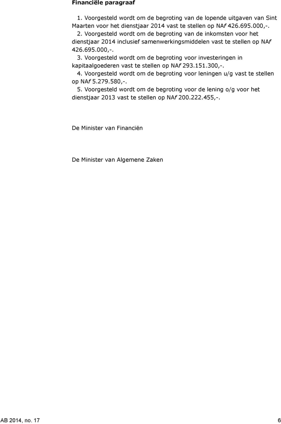 Voorgesteld wordt om de begroting van de inkomsten voor het dienstjaar 2014 inclusief samenwerkingsmiddelen vast te stellen op NAf 426.695.000,-. 3.