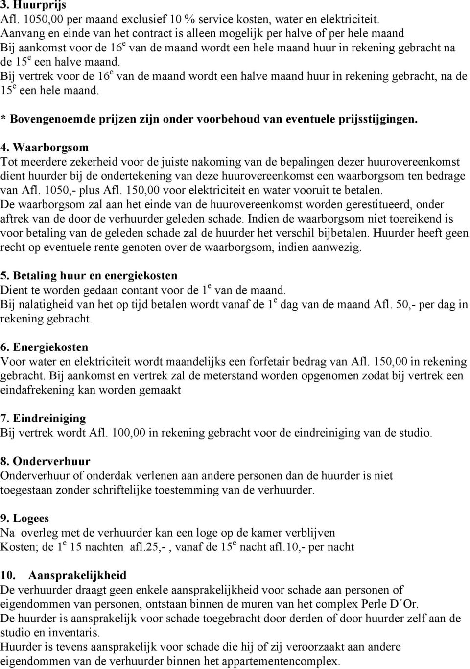 Bij vertrek voor de 16 e van de maand wordt een halve maand huur in rekening gebracht, na de 15 e een hele maand. * Bovengenoemde prijzen zijn onder voorbehoud van eventuele prijsstijgingen. 4.