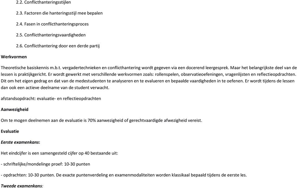 Maar het belangrijkste deel van de lessen is praktijkgericht. Er wordt gewerkt met verschillende werkvormen zoals: rollenspelen, observatieoefeningen, vragenlijsten en reflectieopdrachten.