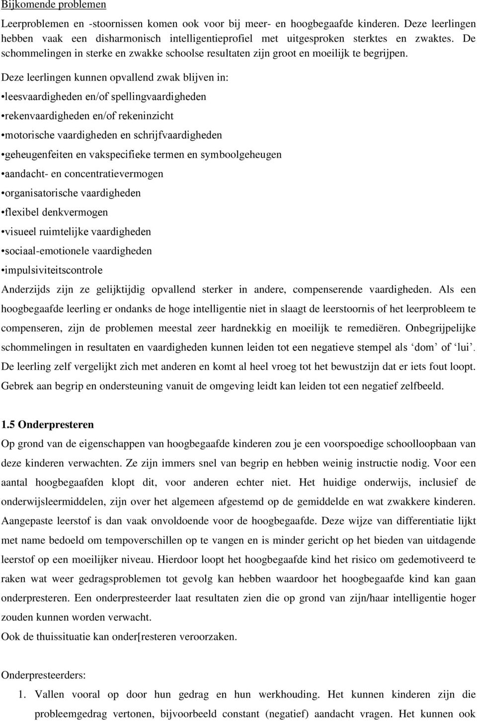 Deze leerlingen kunnen opvallend zwak blijven in: leesvaardigheden en/of spellingvaardigheden rekenvaardigheden en/of rekeninzicht motorische vaardigheden en schrijfvaardigheden geheugenfeiten en