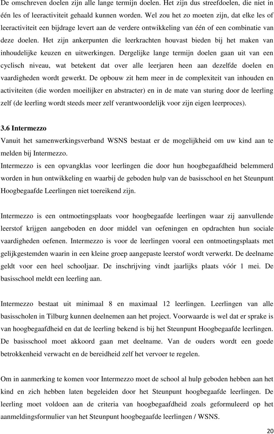 Het zijn ankerpunten die leerkrachten houvast bieden bij het maken van inhoudelijke keuzen en uitwerkingen.