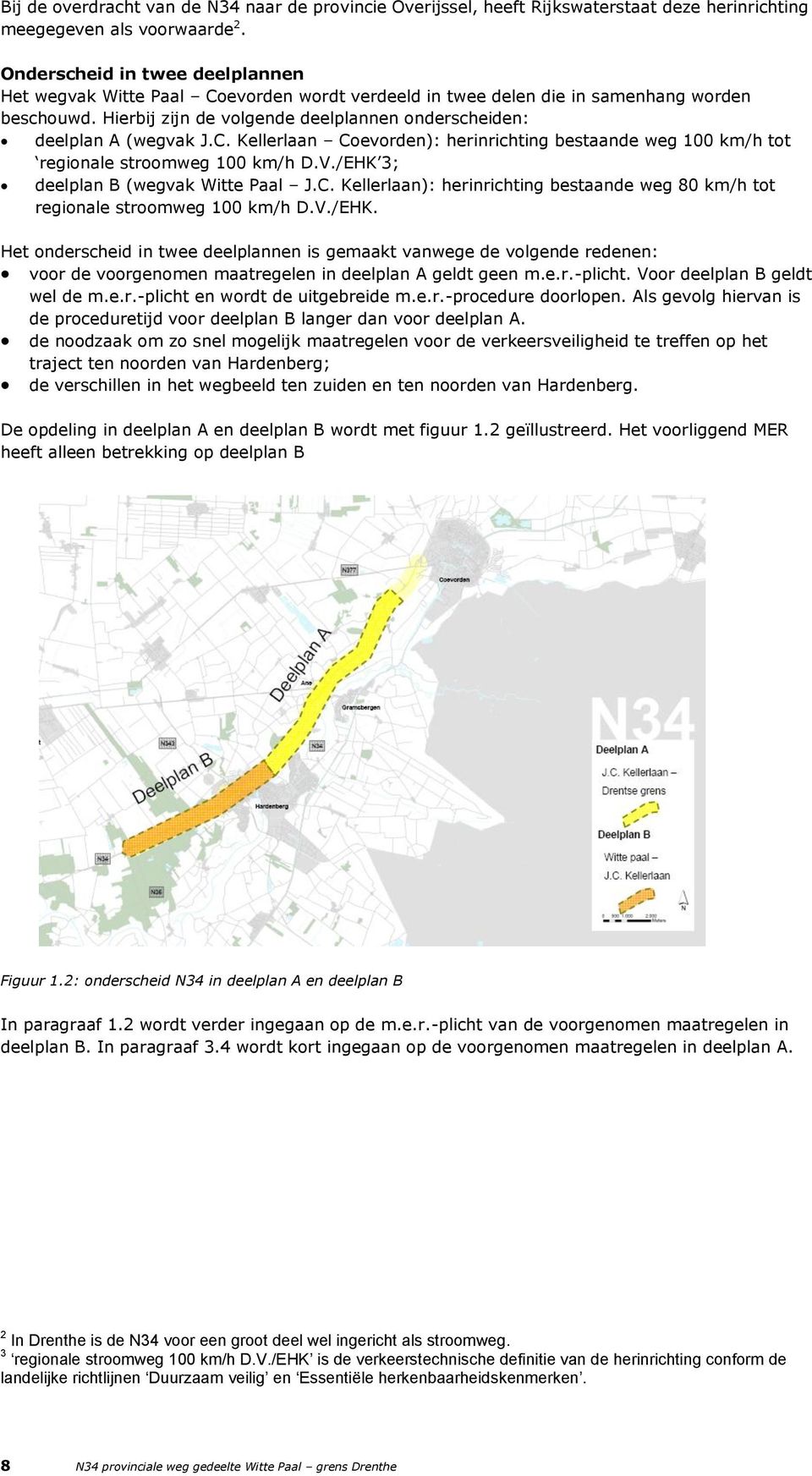 Hierbij zijn de volgende deelplannen onderscheiden: deelplan A (wegvak J.C. Kellerlaan Coevorden): herinrichting bestaande weg 100 km/h tot regionale stroomweg 100 km/h D.V.