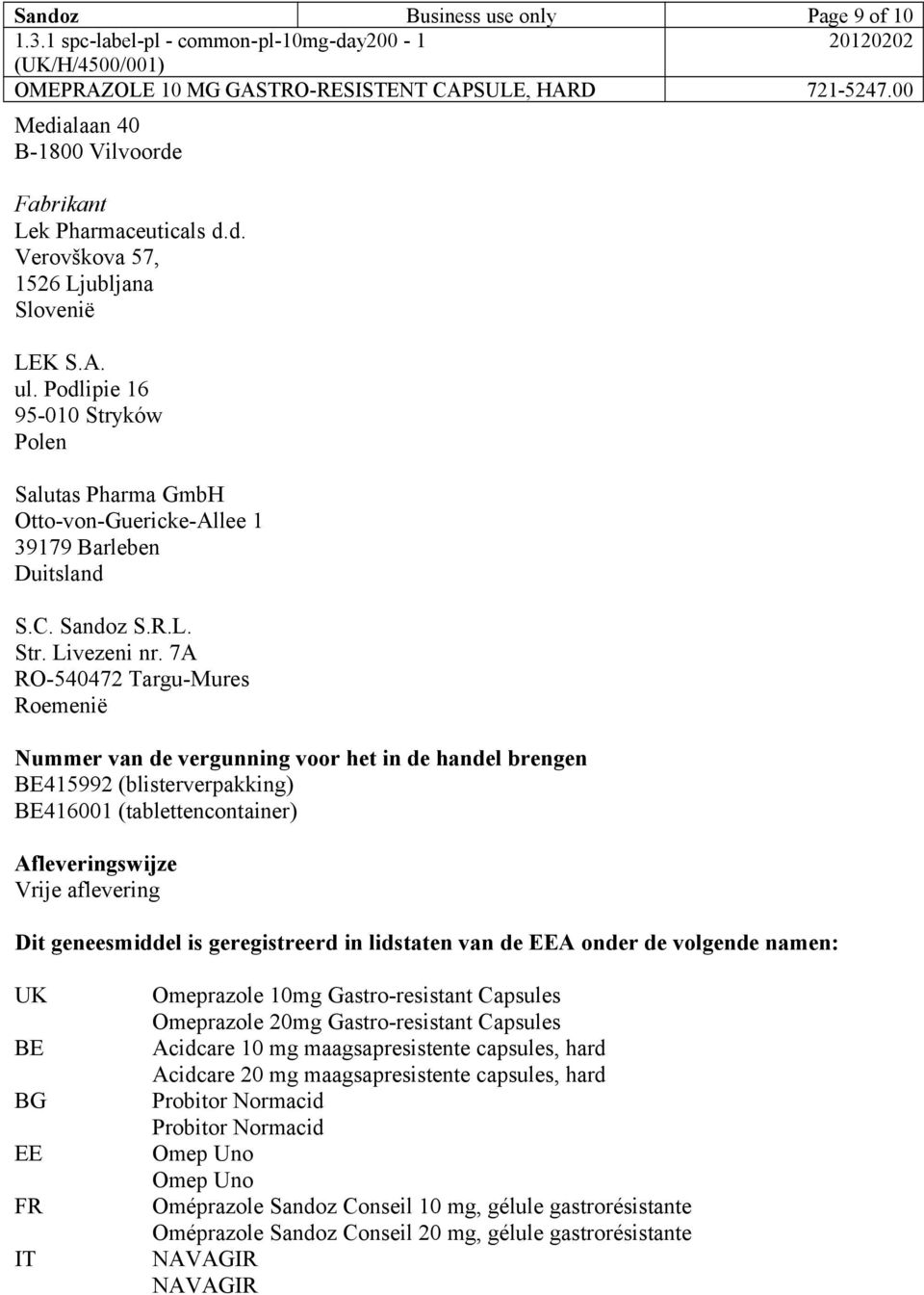 7A RO-540472 Targu-Mures Roemenië Nummer van de vergunning voor het in de handel brengen BE415992 (blisterverpakking) BE416001 (tablettencontainer) Afleveringswijze Vrije aflevering Dit geneesmiddel