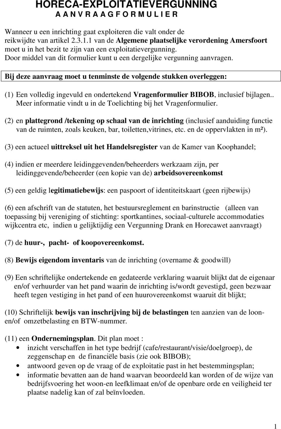 Bij deze aanvraag moet u tenminste de volgende stukken overleggen: (1) Een volledig ingevuld en ondertekend Vragenformulier BIBOB, inclusief bijlagen.