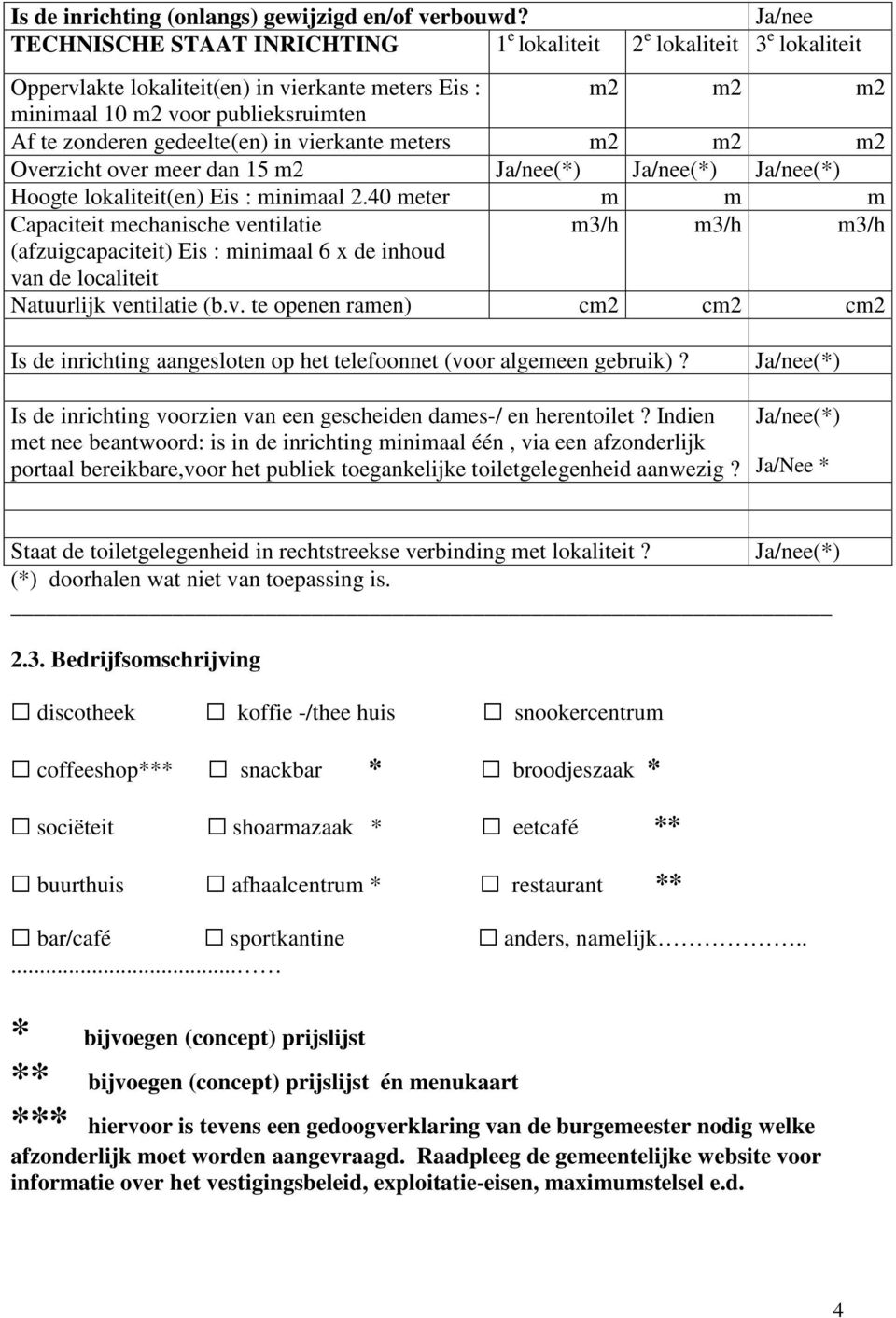 gedeelte(en) in vierkante meters m2 m2 m2 Overzicht over meer dan 15 m2 Ja/nee(*) Ja/nee(*) Ja/nee(*) Hoogte lokaliteit(en) Eis : minimaal 2.