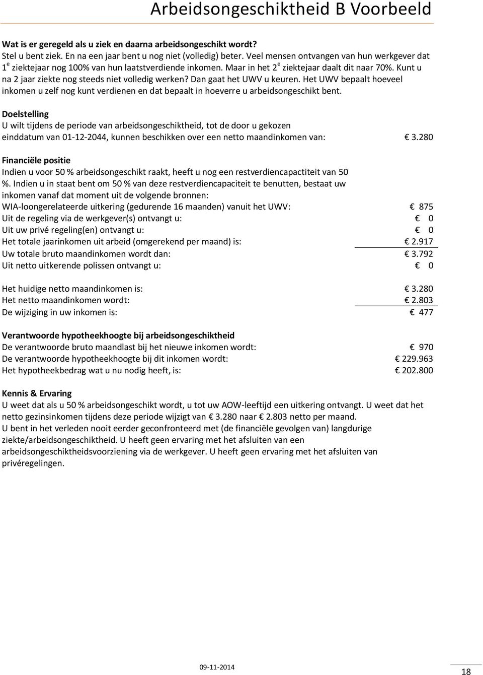 Kunt u na 2 jaar ziekte nog steeds niet volledig werken? Dan gaat het UWV u keuren. Het UWV bepaalt hoeveel inkomen u zelf nog kunt verdienen en dat bepaalt in hoeverre u arbeidsongeschikt bent.