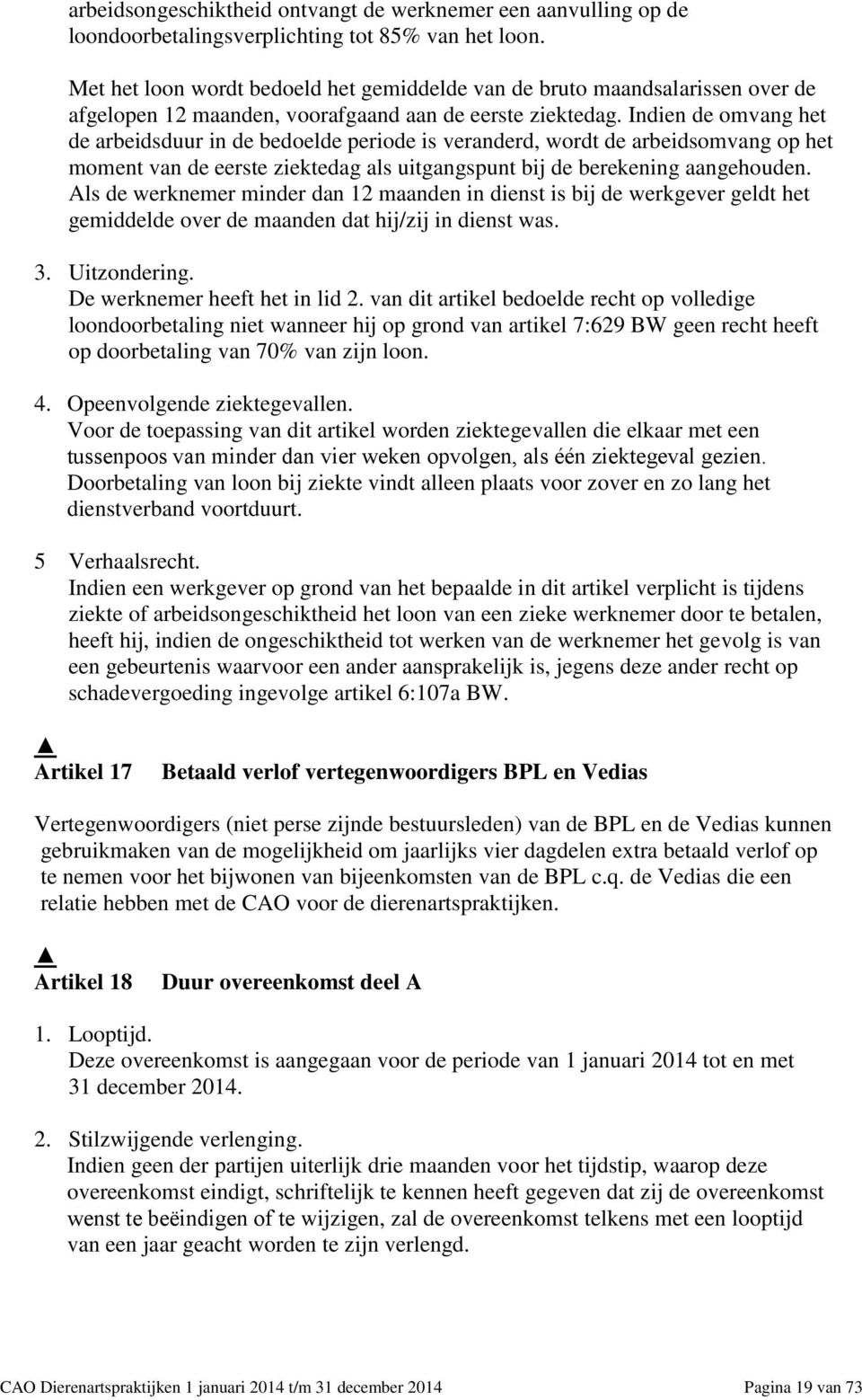 Indien de omvang het de arbeidsduur in de bedoelde periode is veranderd, wordt de arbeidsomvang op het moment van de eerste ziektedag als uitgangspunt bij de berekening aangehouden.