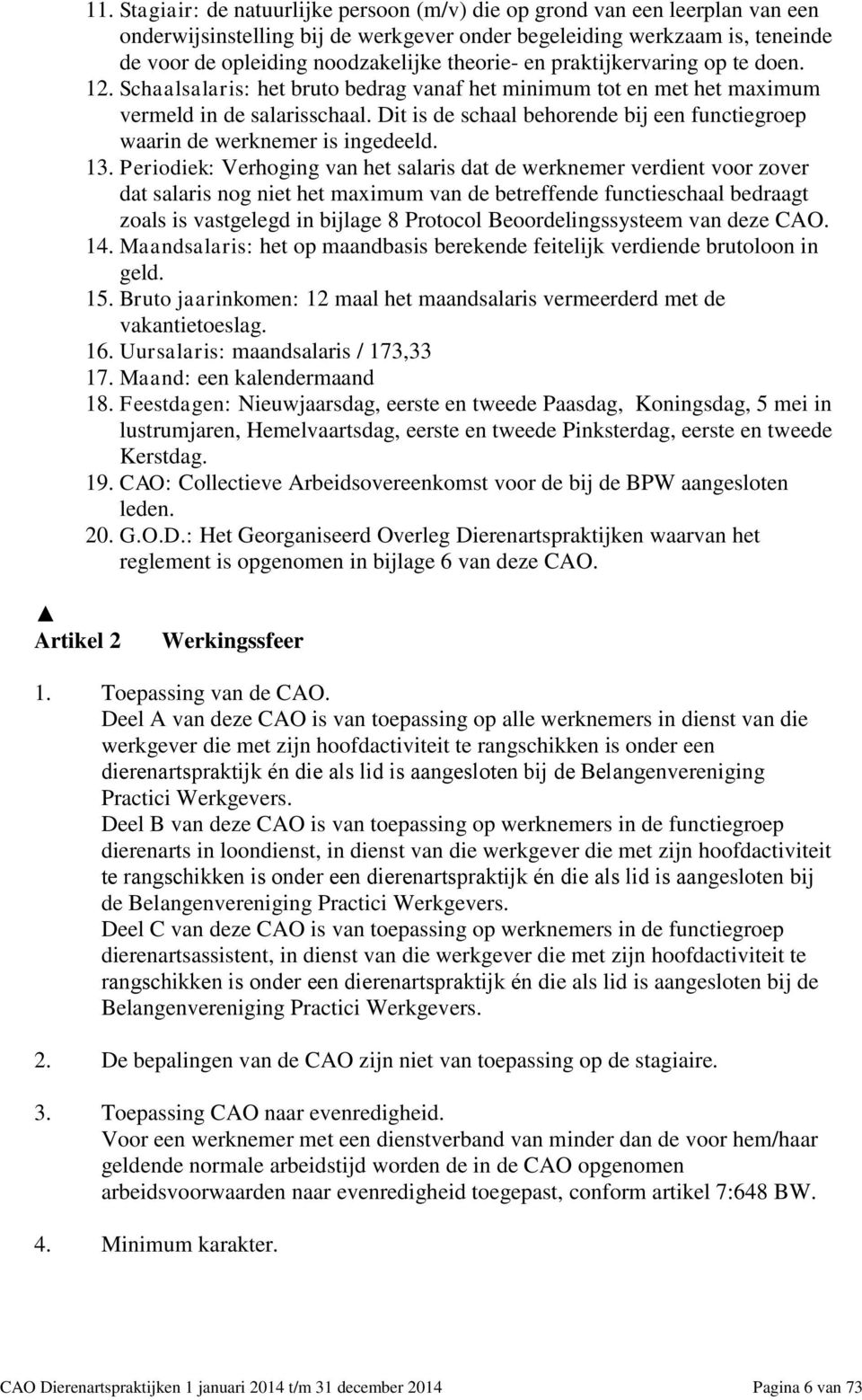 Dit is de schaal behorende bij een functiegroep waarin de werknemer is ingedeeld. 13.