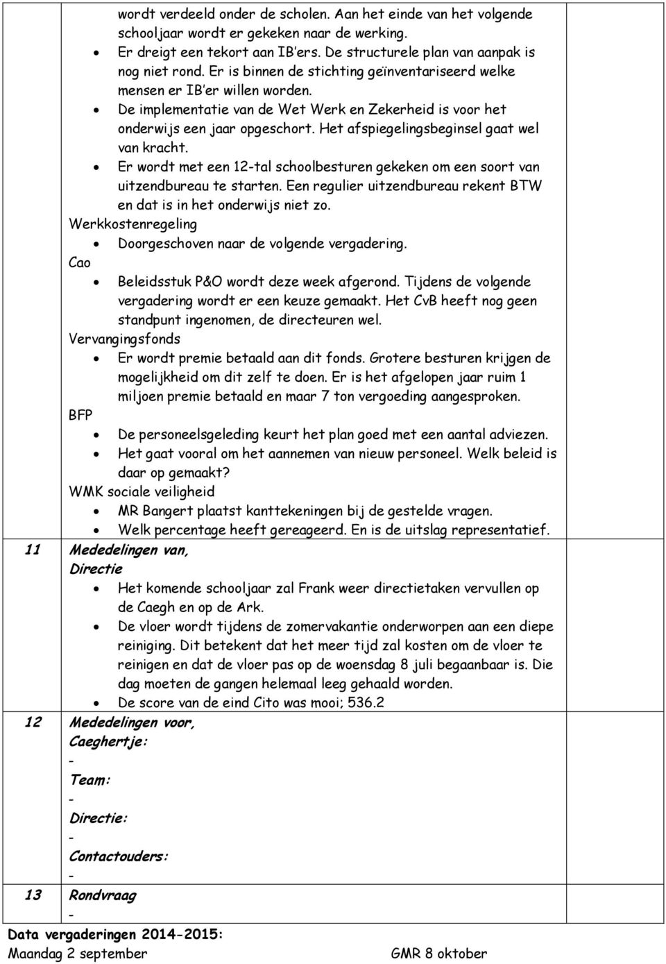 Het afspiegelingsbeginsel gaat wel van kracht. Er wordt met een 12tal schoolbesturen gekeken om een soort van uitzendbureau te starten.