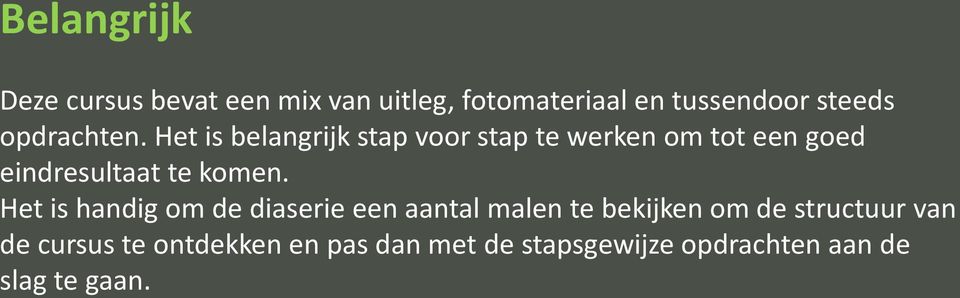 Het is belangrijk stap voor stap te werken om tot een goed eindresultaat te komen.