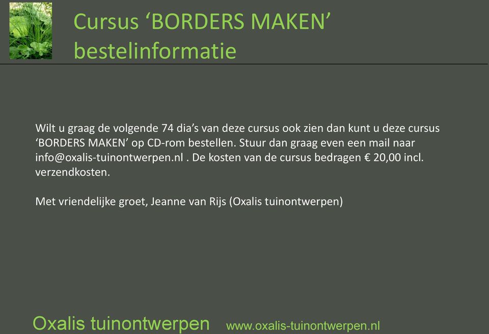 Stuur dan graag even een mail naar info@oxalis-tuinontwerpen.nl.