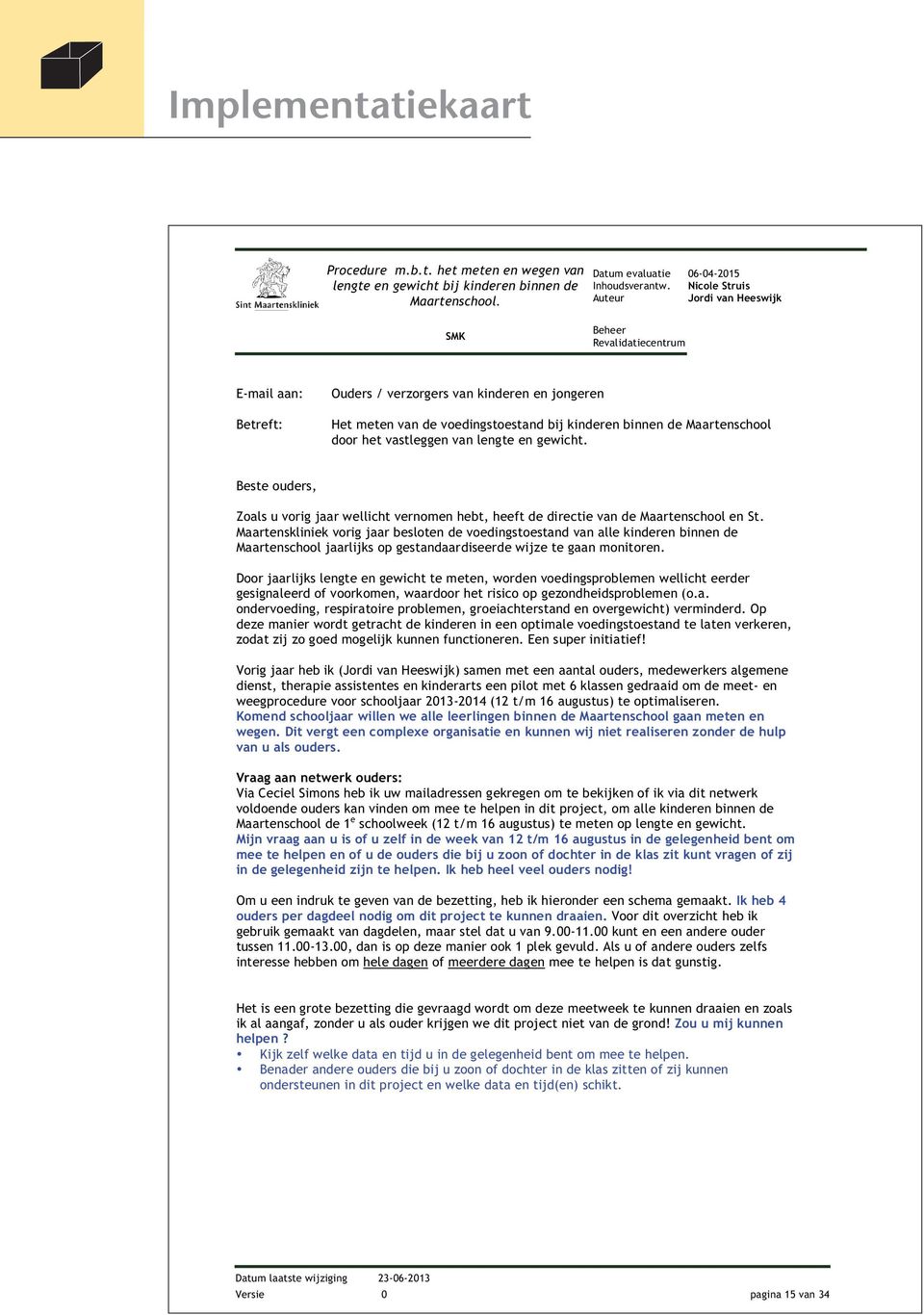 Maartensklnek vorg jaar besloten de voedngstoestand van alle knderen bnnen de Maartenschool jaarljks op gestandaardseerde wjze te gaan montoren.