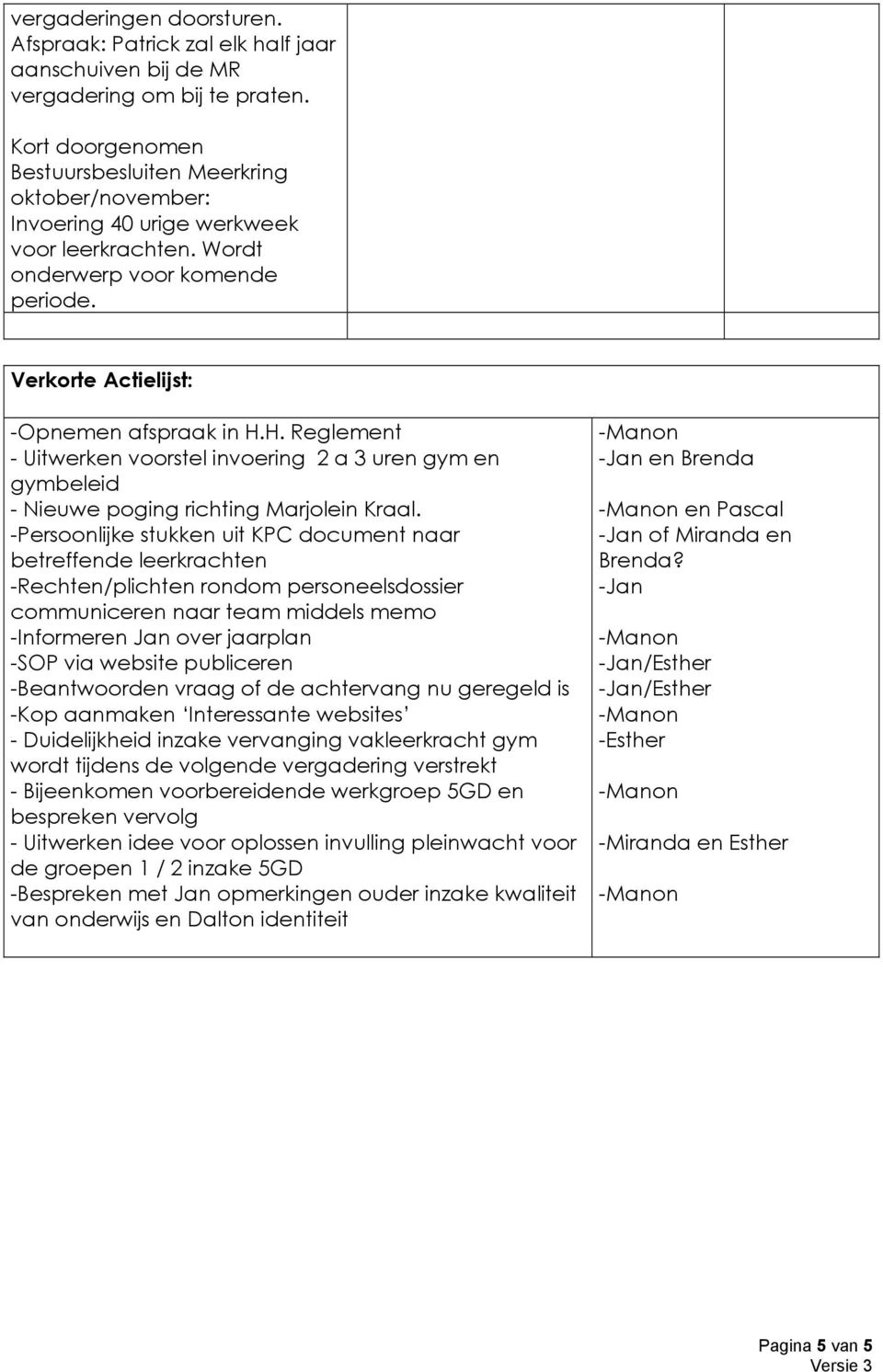 H. Reglement - Uitwerken voorstel invoering 2 a 3 uren gym en gymbeleid - Nieuwe poging richting Marjolein Kraal.