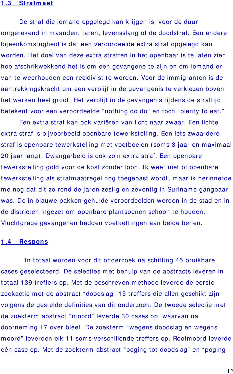 Het doel van deze extra straffen in het openbaar is te laten zien hoe afschrikwekkend het is om een gevangene te zijn en om iemand er van te weerhouden een recidivist te worden.