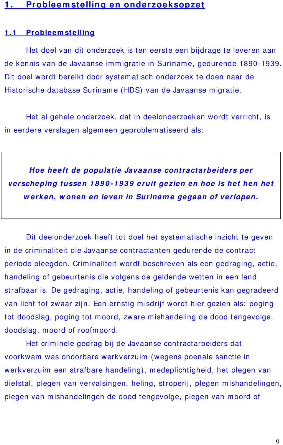 Het al gehele onderzoek, dat in deelonderzoeken wordt verricht, is in eerdere verslagen algemeen geproblematiseerd als: Hoe heeft de populatie Javaanse contractarbeiders per verscheping tussen