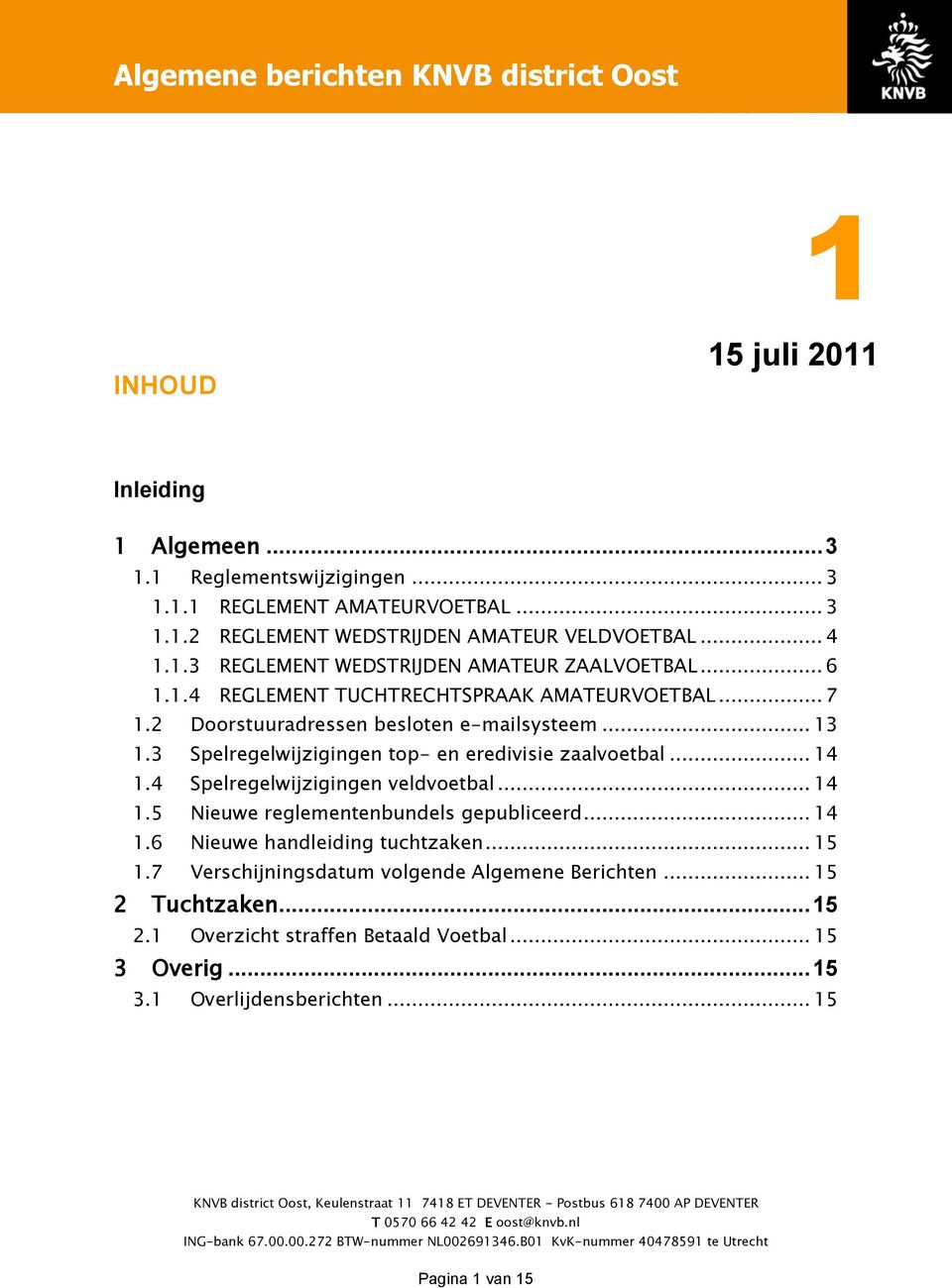 4 Spelregelwijzigingen veldvoetbal... 14 1.5 Nieuwe reglementenbundels gepubliceerd... 14 1.6 Nieuwe handleiding tuchtzaken... 15 1.