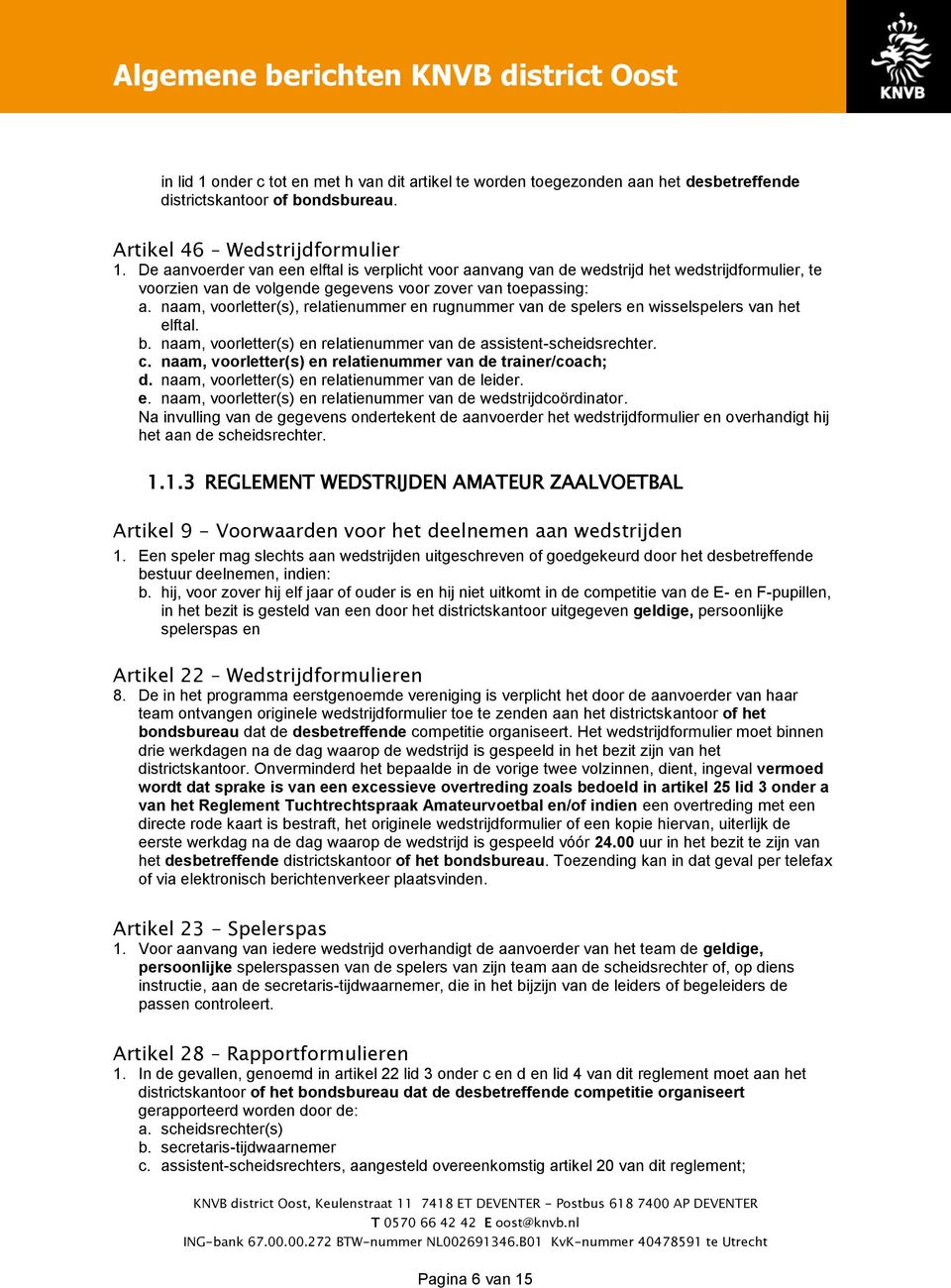 naam, voorletter(s), relatienummer en rugnummer van de spelers en wisselspelers van het elftal. b. naam, voorletter(s) en relatienummer van de assistent-scheidsrechter. c.