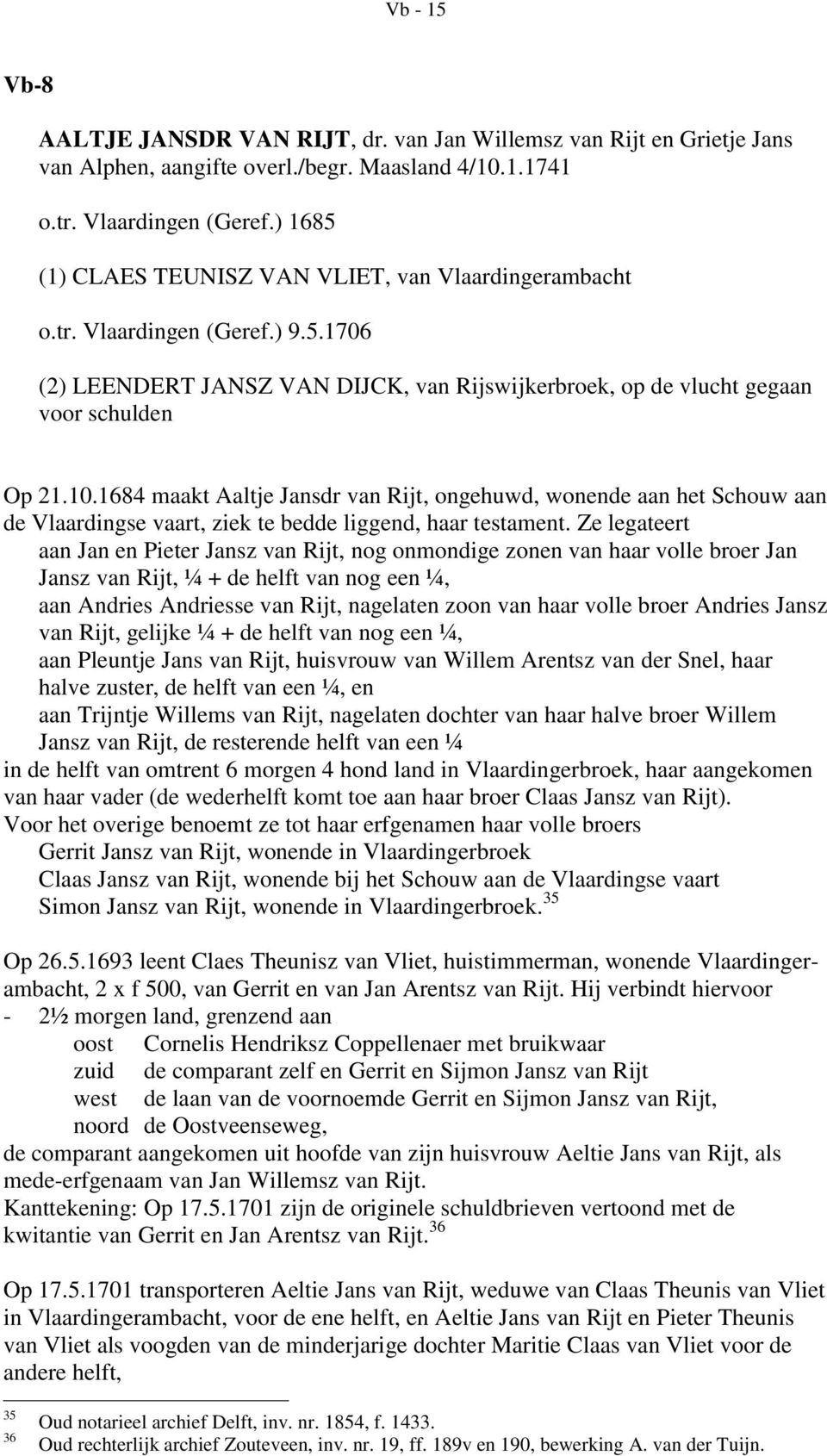 1684 maakt Aaltje Jansdr van Rijt, ongehuwd, wonende aan het Schouw aan de Vlaardingse vaart, ziek te bedde liggend, haar testament.
