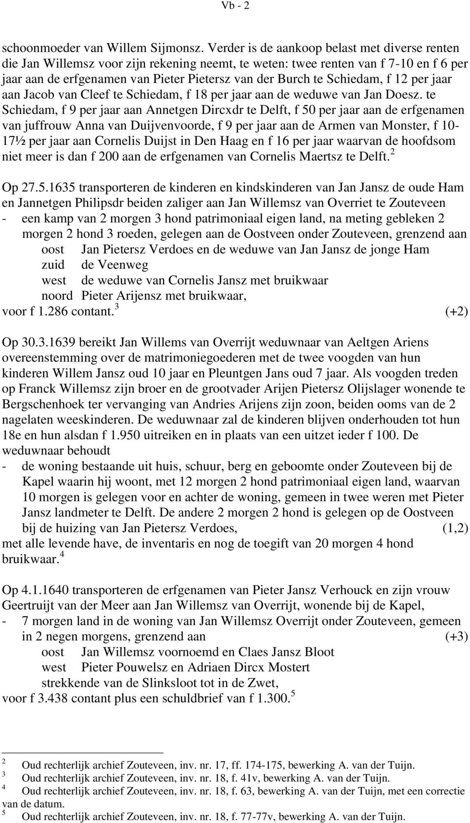 Schiedam, f 12 per jaar aan Jacob van Cleef te Schiedam, f 18 per jaar aan de weduwe van Jan Doesz.