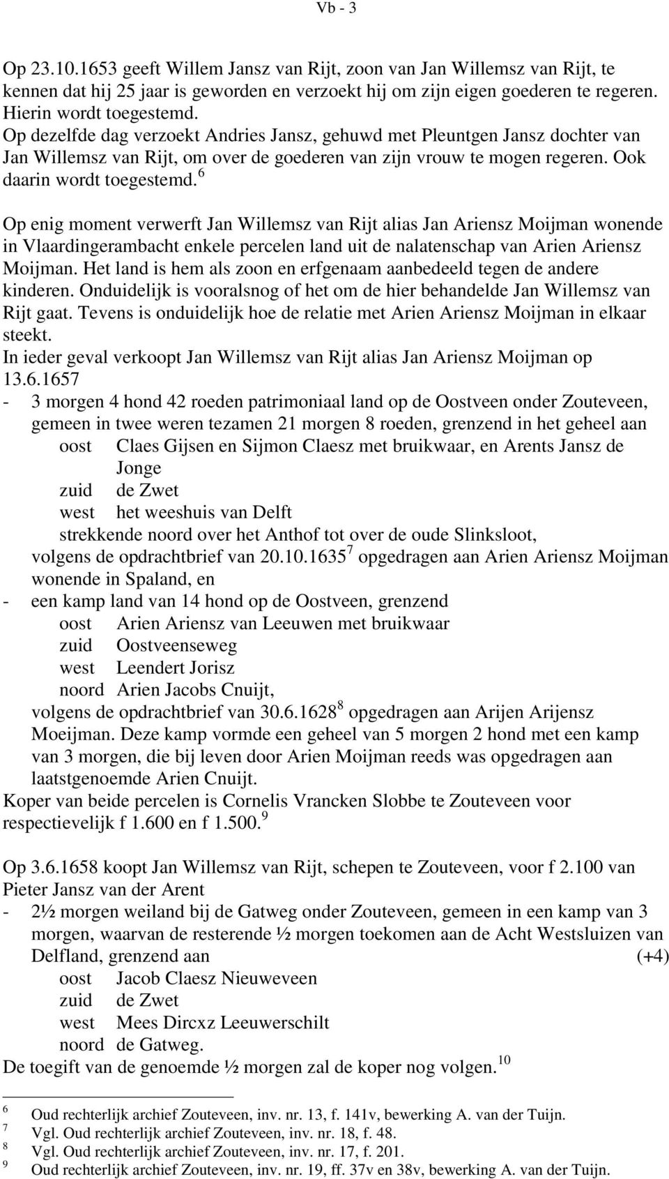 6 Op enig moment verwerft Jan Willemsz van Rijt alias Jan Ariensz Moijman wonende in Vlaardingerambacht enkele percelen land uit de nalatenschap van Arien Ariensz Moijman.