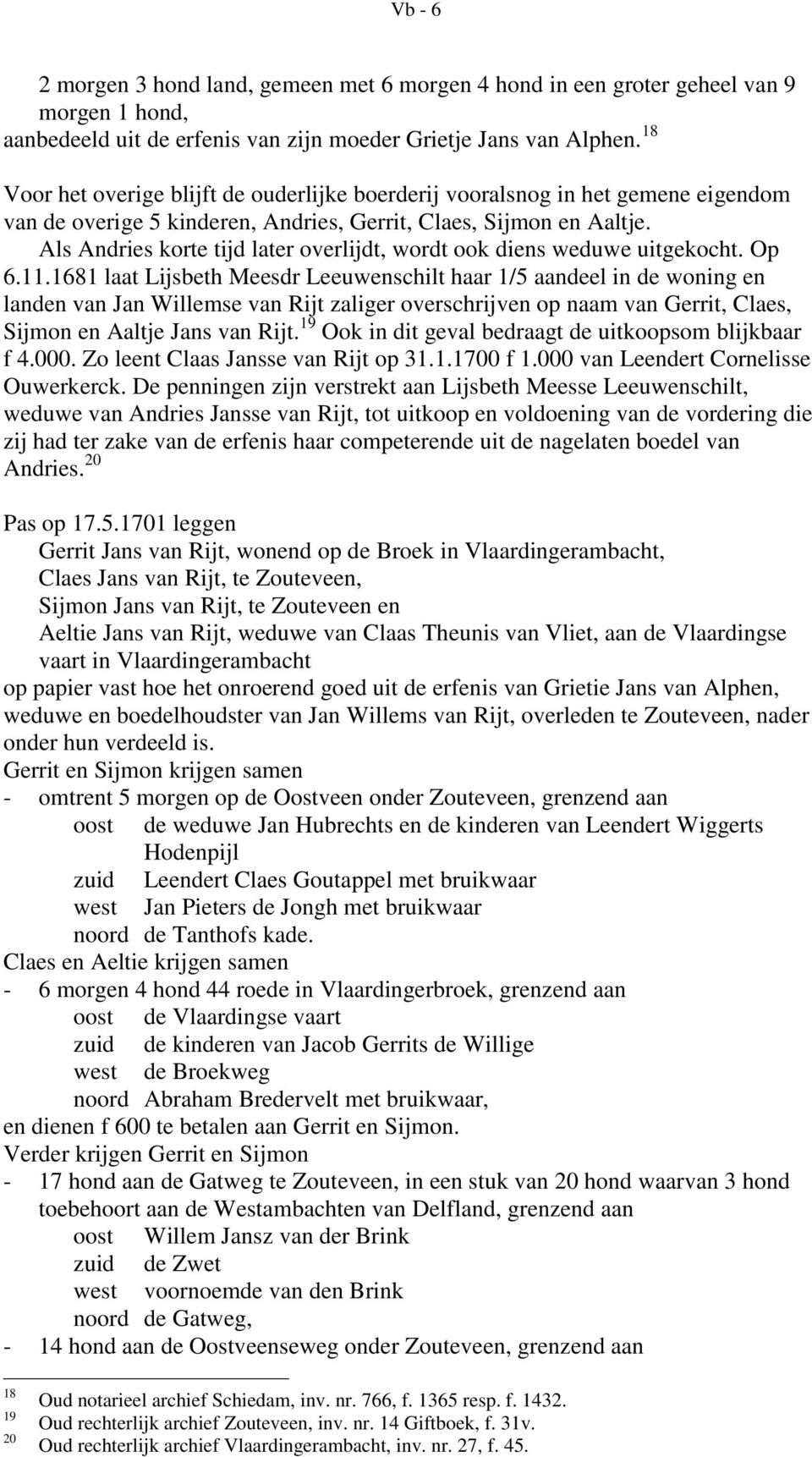 Als Andries korte tijd later overlijdt, wordt ook diens weduwe uitgekocht. Op 6.11.