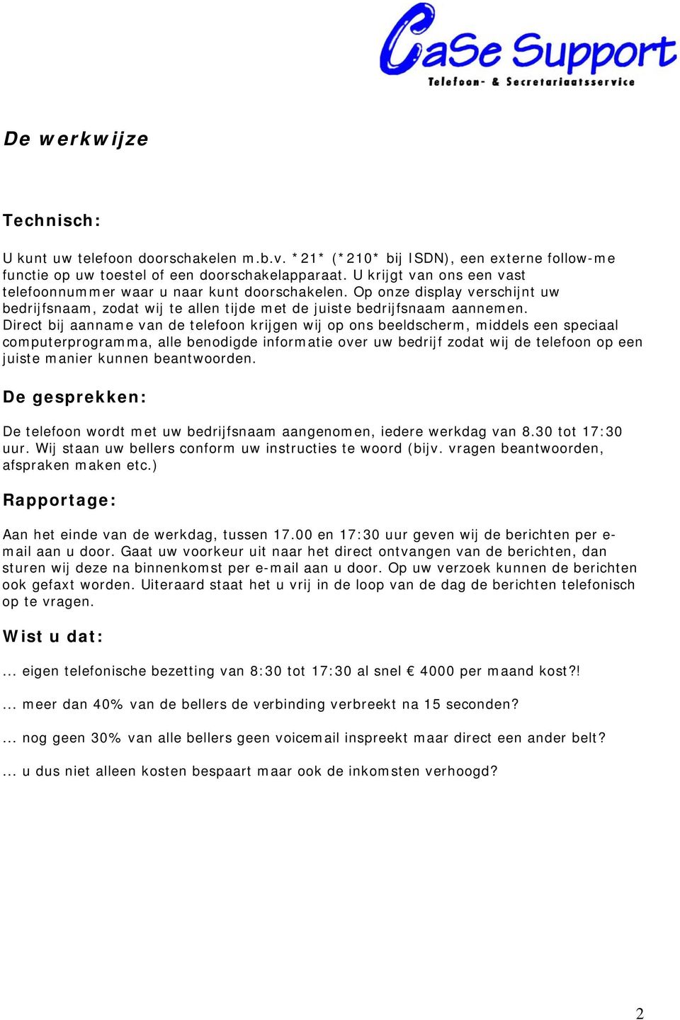 Direct bij aanname van de telefoon krijgen wij op ons beeldscherm, middels een speciaal computerprogramma, alle benodigde informatie over uw bedrijf zodat wij de telefoon op een juiste manier kunnen