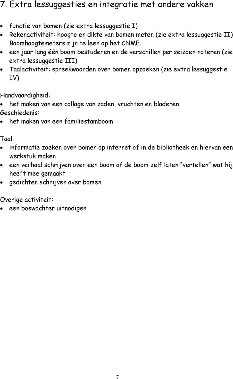 een jaar lang één boom bestuderen en de verschillen per seizoen noteren (zie extra lessuggestie III) Taalactiviteit: spreekwoorden over bomen opzoeken (zie extra lessuggestie IV) Handvaardigheid: