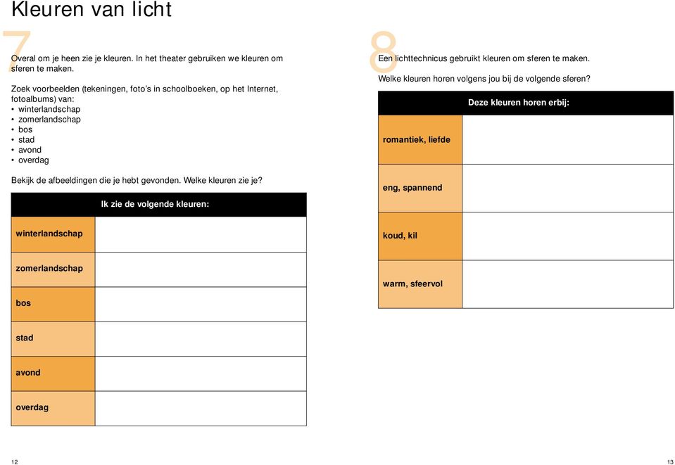 de afbeeldingen die je hebt gevonden. Welke kleuren zie je? Ik zie de volgende kleuren: 8Een lichttechnicus gebruikt kleuren om sferen te maken.