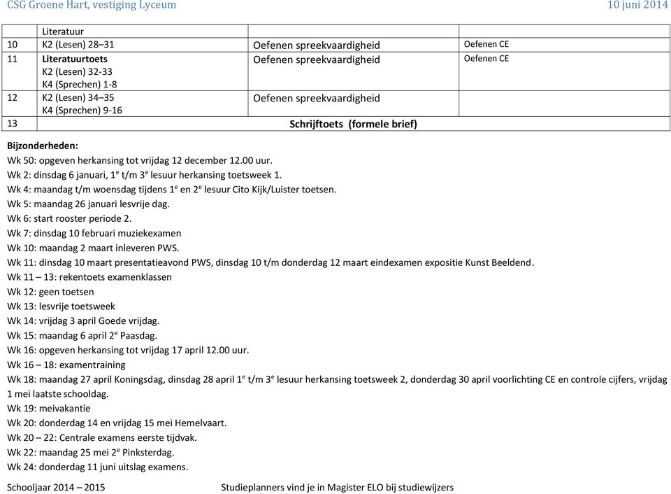 Wk 5: maandag 26 januari lesvrije dag. Wk 6: start rooster periode 2. Wk 7: dinsdag 10 februari muziekexamen Wk 10: maandag 2 maart inleveren PWS.