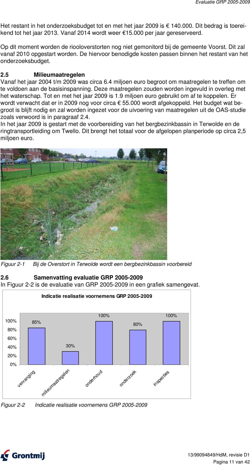 De hiervoor benodigde kosten passen binnen het restant van het onderzoeksbudget. 2.5 Milieumaatregelen Vanaf het jaar 2004 t/m 2009 was circa 6.