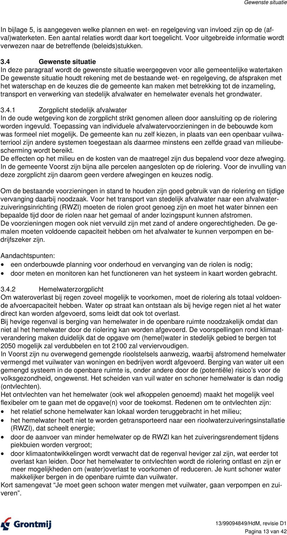 4 Gewenste situatie In deze paragraaf wordt de gewenste situatie weergegeven voor alle gemeentelijke watertaken De gewenste situatie houdt rekening met de bestaande wet- en regelgeving, de afspraken