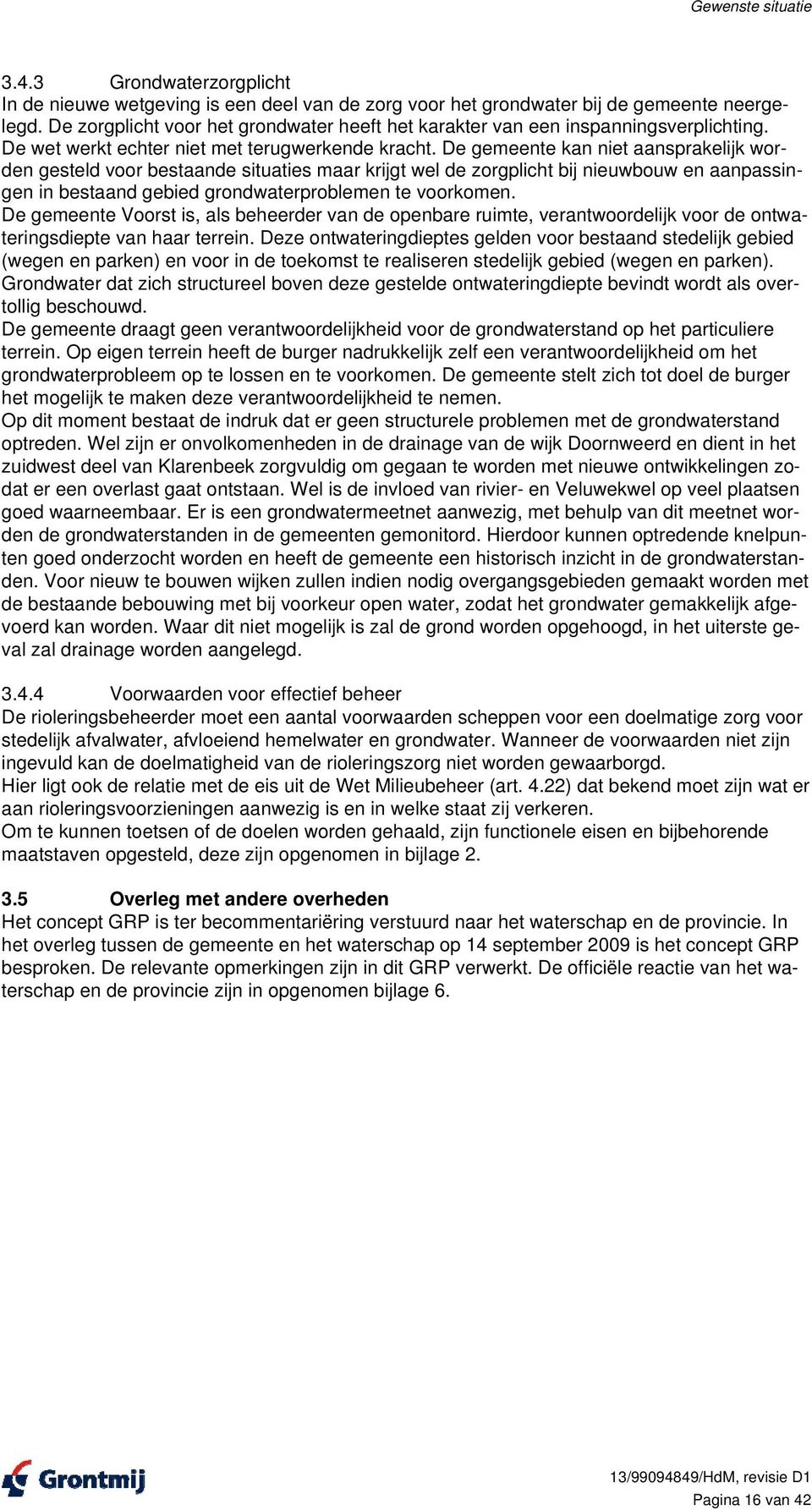 De gemeente kan niet aansprakelijk worden gesteld voor bestaande situaties maar krijgt wel de zorgplicht bij nieuwbouw en aanpassingen in bestaand gebied grondwaterproblemen te voorkomen.