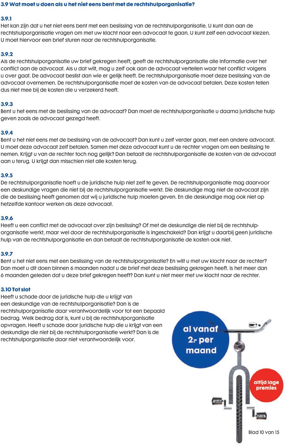 2 Als de rechtshulporganisatie uw brief gekregen heeft, geeft de rechtshulporganisatie alle informatie over het conflict aan de advocaat.