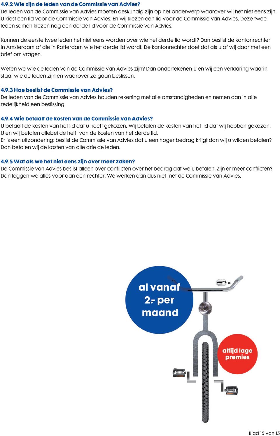 Kunnen de eerste twee leden het niet eens worden over wie het derde lid wordt? Dan beslist de kantonrechter in Amsterdam of die in Rotterdam wie het derde lid wordt.