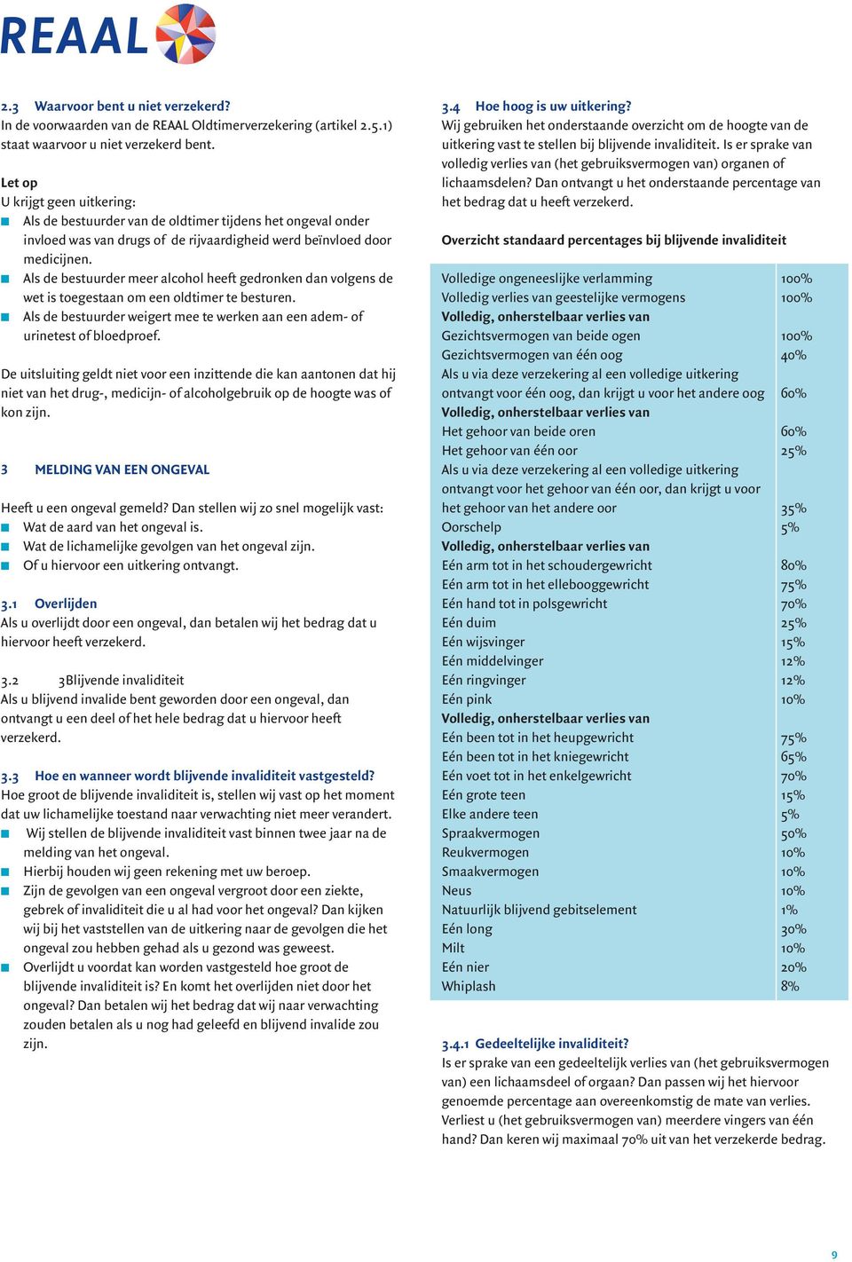 Als de bestuurder meer alcohol heeft gedronken dan volgens de wet is toegestaan om een oldtimer te besturen. Als de bestuurder weigert mee te werken aan een adem- of urinetest of bloedproef.