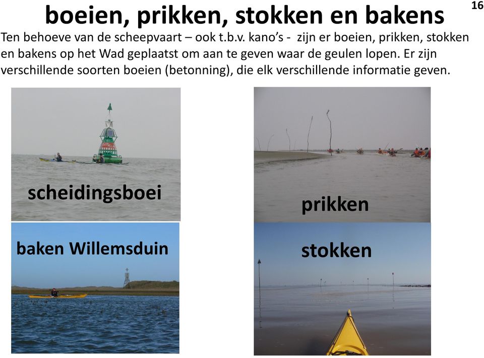 op het Wad geplaatst om aan te geven waar de geulen lopen.