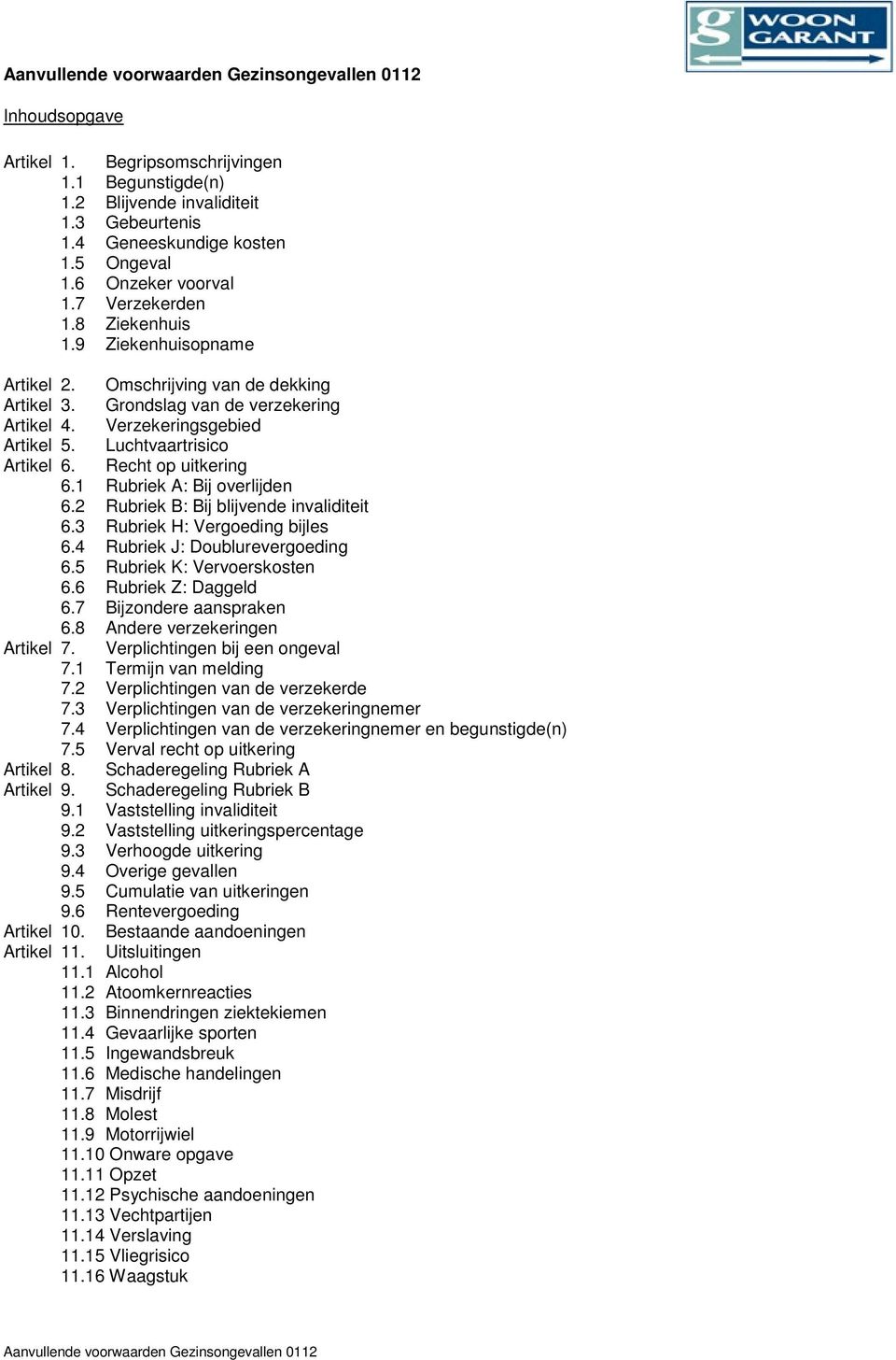 1 Rubriek A: Bij overlijden 6.2 Rubriek B: Bij blijvende invaliditeit 6.3 Rubriek H: Vergoeding bijles 6.4 Rubriek J: Doublurevergoeding 6.5 Rubriek K: Vervoerskosten 6.6 Rubriek Z: Daggeld 6.