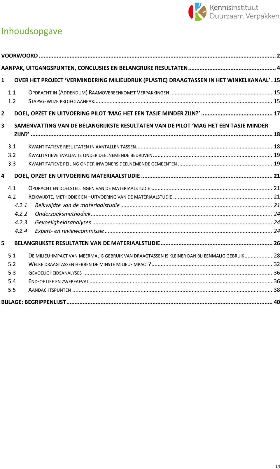 ... 17 3 SAMENVATTING VAN DE BELANGRIJKSTE RESULTATEN VAN DE PILOT MAG HET EEN TASJE MINDER ZIJN?... 18 KWANTITATIEVE RESULTATEN IN AANTALLEN TASSEN.